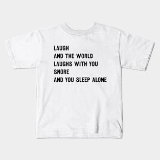 Laugh And The World Loughs With You Snore And You Sleep Alone Kids T-Shirt